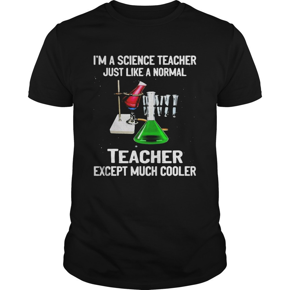 Im A Science Teacher Just Like A Normal Teacher Except Cooler Art Unisex T-Shirt